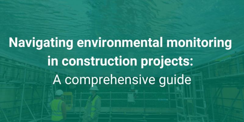 Navigating Environmental Monitoring in Construction Projects A Comprehensive Guide (1)