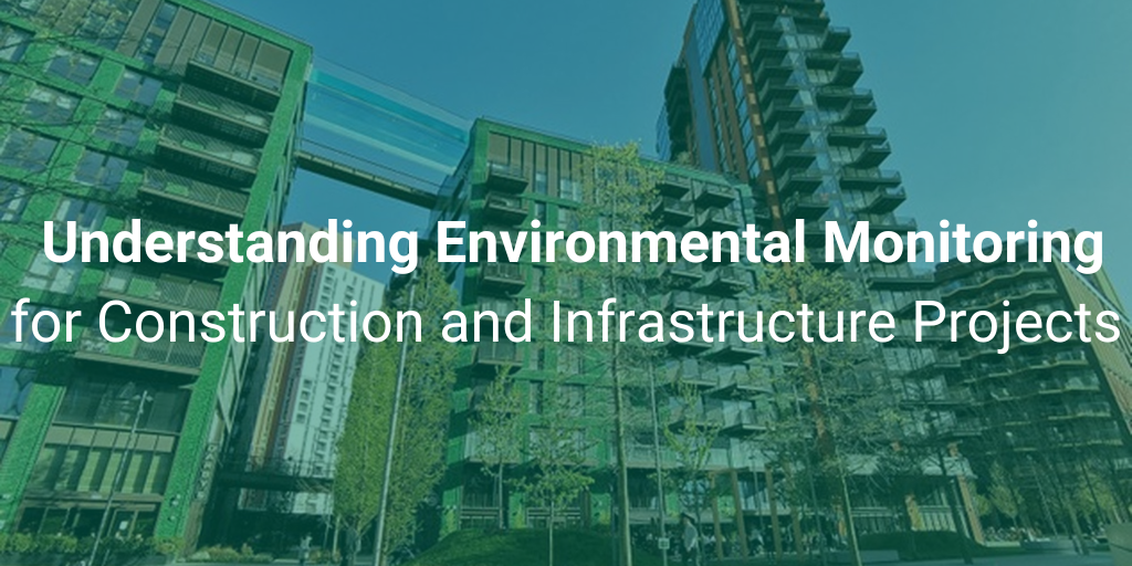 Understanding Environmental Monitoring for Construction and Infrastructure Projects
