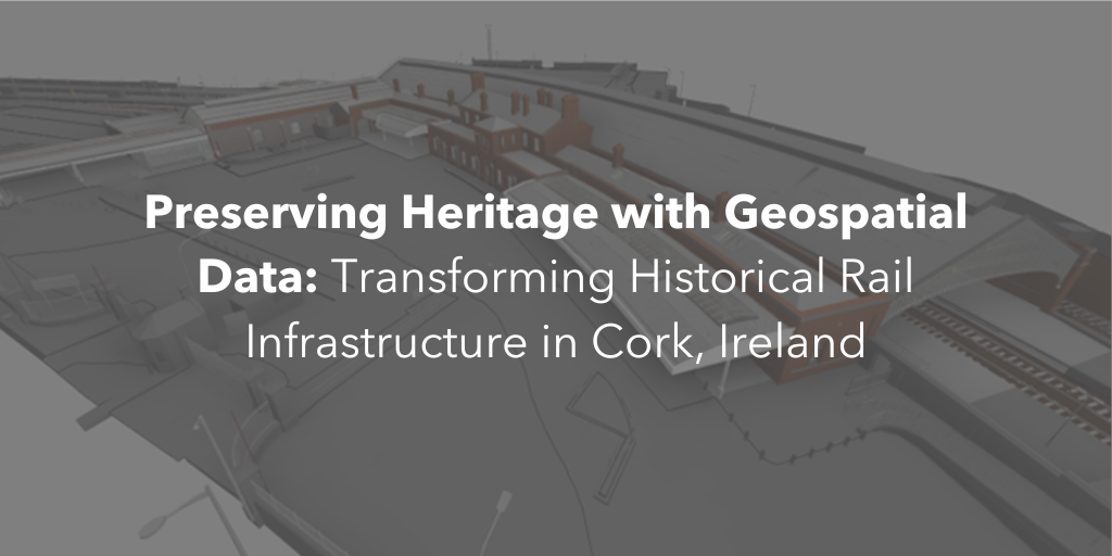Preserving Heritage with Geospatial Data Transforming Historical Rail Infrastructure in Cork Ireland - web